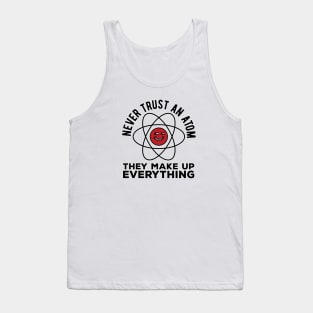 Never trust an atom they make up everything funny science pun Tank Top